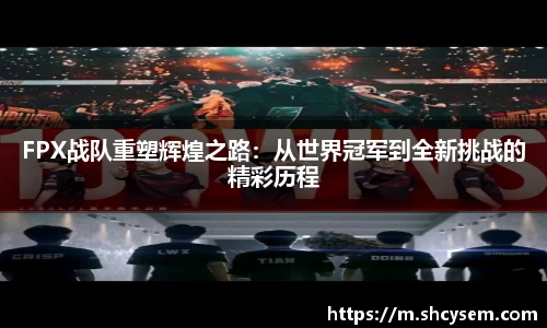 FPX战队重塑辉煌之路：从世界冠军到全新挑战的精彩历程