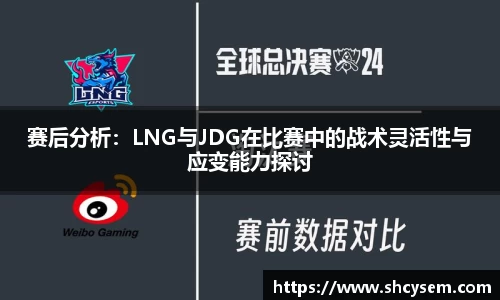 赛后分析：LNG与JDG在比赛中的战术灵活性与应变能力探讨
