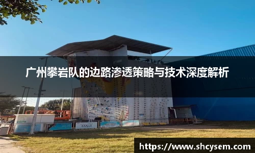 广州攀岩队的边路渗透策略与技术深度解析