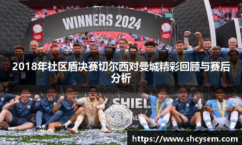 2018年社区盾决赛切尔西对曼城精彩回顾与赛后分析