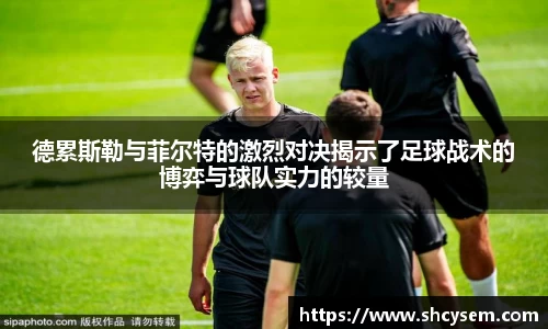 德累斯勒与菲尔特的激烈对决揭示了足球战术的博弈与球队实力的较量