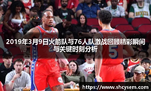 2019年3月9日火箭队与76人队激战回顾精彩瞬间与关键时刻分析
