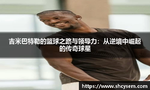 吉米巴特勒的篮球之路与领导力：从逆境中崛起的传奇球星