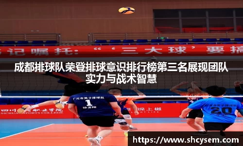 成都排球队荣登排球意识排行榜第三名展现团队实力与战术智慧
