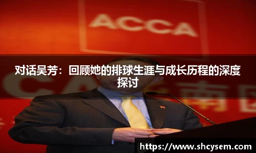 对话吴芳：回顾她的排球生涯与成长历程的深度探讨