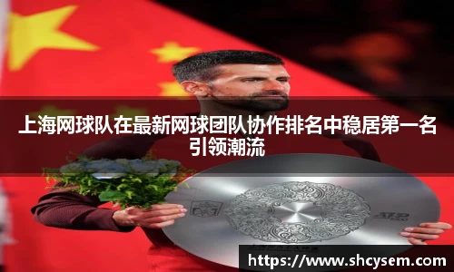 上海网球队在最新网球团队协作排名中稳居第一名引领潮流