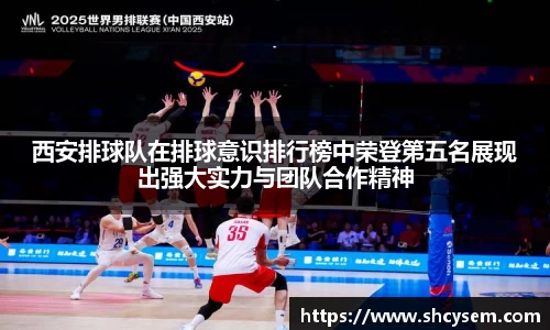 西安排球队在排球意识排行榜中荣登第五名展现出强大实力与团队合作精神